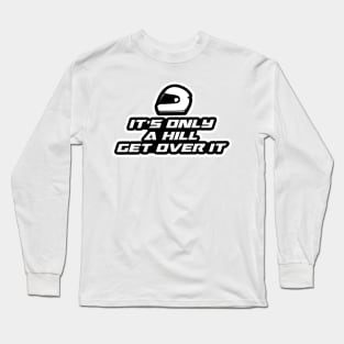 It’s only a hill, get over it - Inspirational Quote for Bikers Motorcycles lovers Long Sleeve T-Shirt